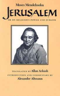 Jerusalem: Or on Religious Power and Judaism - Moses Mendelssohn, Allan Arkush, Alexander Altmann