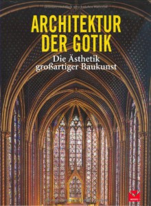 Architektur der Gotik: Die Ästhetik großartiger Baukunst - Barbara Borngässer, Rolf Toman