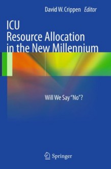 ICU Resource Allocation in the New Millennium: Will We Say No? - David Crippen