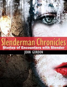 Slenderman Chronicles: Stories of Encounters with Slender - John Gordon