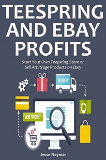 TEESPRING & EBAY PROFITS: Start Your Own Teepsring Store or Sell Arbitrage Products on Ebay - Jesse Neymar