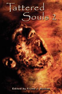 Tattered Souls 2: From the Publisher of the Multiple Bram Stoker Award Nominated +Horror Library+ Series. - Frank J. Hutton, Stephanie Shaw, Elias Siqueiros, Kathleen Dale, Melanie Fogel, Anne Michaud, Forrest Aguirre, Steve Ruthenbeck, Ginger Hamilton Caudill