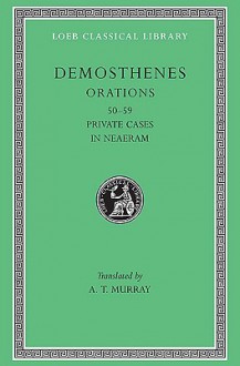 Demosthenes: Orations (50-58). Private Cases In Neaeram (59) (Loeb Classical Library No. 351) - Demosthenes, A.T. Murray