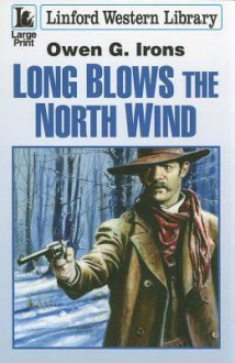 Long Blows the North Wind - Owen G. Irons