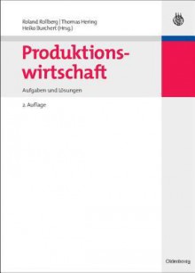 Produktionswirtschaft: Aufgaben Und Losungen - Roland Rollberg, Thomas Hering, Heiko Burchert