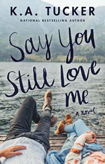 Say You Still Love Me - K.A. Tucker