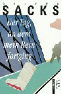 Der Tag, an dem mein Bein fortging - Oliver Sacks