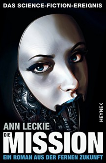 Die Mission: Roman (Die Maschinen - Universum 2) - Ann Leckie, Bernhard Kempen