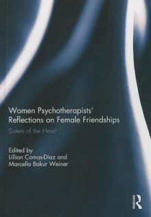 Women Psychotherapists' Reflections on Female Friendships: Sisters of the Heart - Lillian Comas-Diaz, Weiner Henry