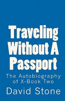 Traveling Without a Passport: The Autobiography of X-Book Two - David Stone