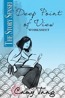 Story Sensei Deep Point of View worksheet: Draw the reader into the mind, body, and soul of your characters - Camy Tang