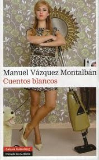 Cuentos Blancos - Manuel Vázquez Montalbán