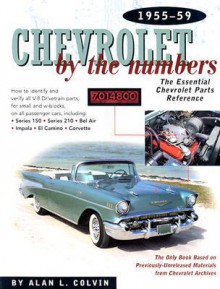 Chevrolet By the Numbers 1955-59: How to Identify and Verify All V-8 Drivetrain Parts For Small and Big Blocks - Alan L. Colvin