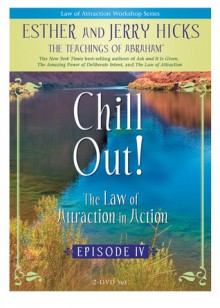 Chill Out!: The Law of Attraction In Action, Episode IV - Esther Hicks, Jerry Hicks