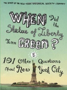 When Did the Statue of Liberty Turn Green?: And 101 Other Questions About New York City - The Staff of the New-York Historical Society Library, Nina Nazionale, Jean Ashton, Ric Burns