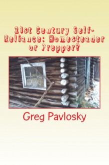 21st Century Self-Reliance: Homesteader or Prepper?: The Differences between Homesteaders and Preppers (Homesteading Book 3) - Greg Pavlosky, Teri Pavlosky, Teri Pavlosky