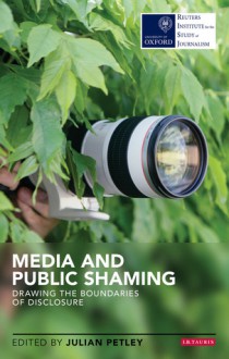 Media and Public Shaming: Drawing the Boundaries of Disclosure - Julian Petley