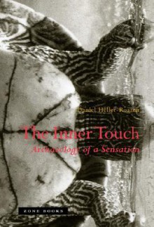 The Inner Touch: Archaeology of a Sensation - Daniel Heller-Roazen