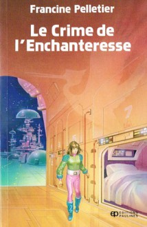 Crime De L'enchanteresse Le - Francine Pelletier