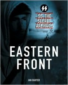 SS: The Secret Archives - Eastern Front - Ian Baxter