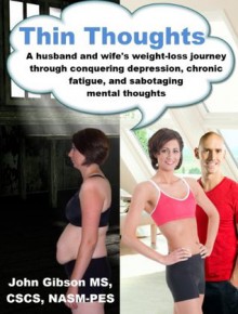 Thin Thoughts - A husband and wife's weight-loss journey through conquering depression, chronic fatigue, and sabotaging mental thoughts - John Gibson