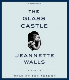 The Glass Castle: A Memoir - Jeannette Walls