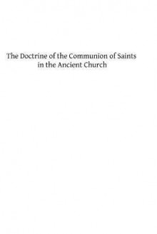 The Doctrine of the Communion of Saints in the Ancient Church: A Study in the History of Dogma - J.P. Kirsch, Hermenegild Tosf