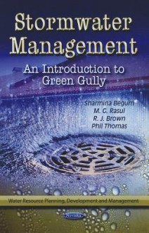 Stormwater Management: An Introduction to Green Gully - Sharmina Begum, M. G. Rasul, R. J. Brown, Phil Thomas