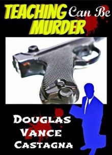 Teaching can be Murder - Douglas Vance Castagna