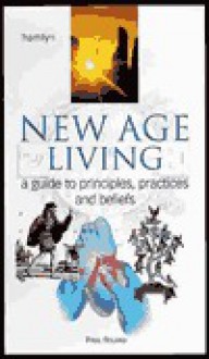 New Age Living: A Guide to Principles, Practices and Beliefs - Paul Roland