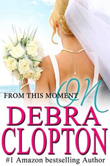 From This Moment On (Windswept Bay Book 1) - Debra Clopton