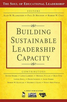 Building Sustainable Leadership Capacity (The Soul Of Educational Leadership Series) - Alan M. Blankstein, Paul D. Houston, Robert W. Cole