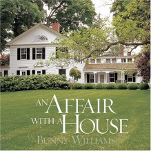 An Affair with a House - Bunny Williams, Richard Felber, Christine Pittel, Christine Pettel, Fritz von der Schulenburg, Fritz Vonderschulenberg