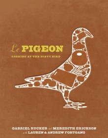 Le Pigeon: The Cookbook - Gabriel Rucker, Meredith Erickson, Andrew Fortgang, Tom Colicchio