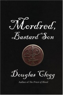 Mordred, Bastard Son (The Mordred Trilogy, Book 1) - Douglas Clegg