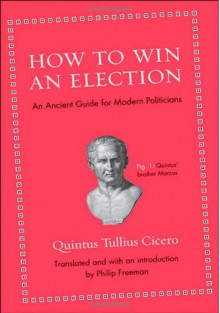 How to Win an Election: An Ancient Guide for Modern Politicians - Quintus Tullius Cicero, Philip Freeman