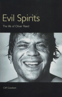 Evil Spirits: The Life of Oliver Reed - Cliff Goodwin