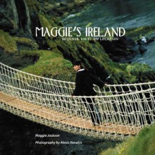 Maggie's Ireland: Designer Knits on Location - Maggie Jackson, Alexis Xenakis