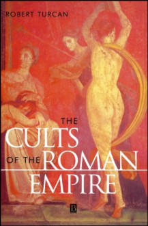 The Cults of the Roman Empire (Ancient World (Oxford, England).) - Robert Turcan