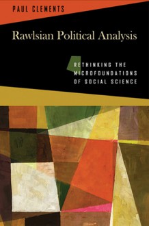 Rawlsian Political Analysis: Rethinking the Microfoundations of Social Science - Paul Clements