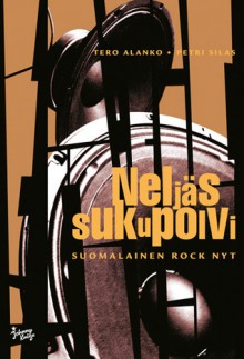 Neljäs sukupolvi. Suomalainen rock nyt. - Tero Alanko, Petri Silas