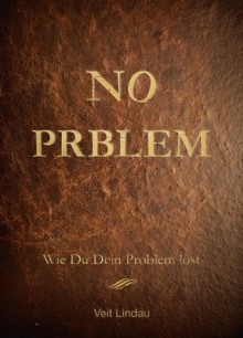 NO Prblem: Wie du dein Problem löst (German Edition) - Veit Lindau, Jana Tuncer