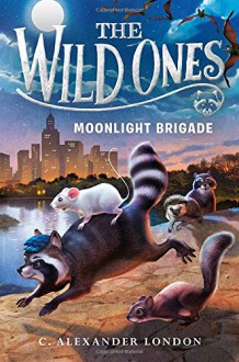 The Wild Ones: Moonlight Brigade - C. Alexander London