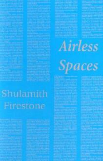 Airless Spaces - Shulamith Firestone