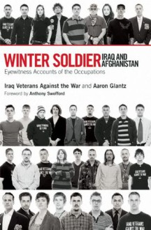 Winter Soldier: Iraq and Afghanistan: Eyewitness Accounts of the Occupation - Iraq Veterans Against the War, Iraq Veterans Against the War, Anthony Swofford