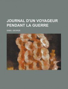 Journal D'Un Voyageur Pendant La Guerre - George Sand