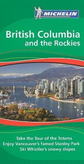 Michelin British Columbia and the Rockies - Michelin Travel Publications, Cynthia Clayton Ochterbeck