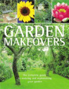 Garden Makeovers: The Complete Guide to Renovating Your Garden - Liz Dobbs, Sarah Wood