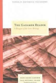 The Gadamer Reader: A Bouquet of the Later Writings - Hans-Georg Gadamer, Richard E. Palmer