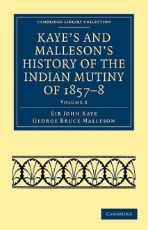 Kaye's and Malleson's History of the Indian Mutiny of 1857-8: Vol. 2 - John William Kaye